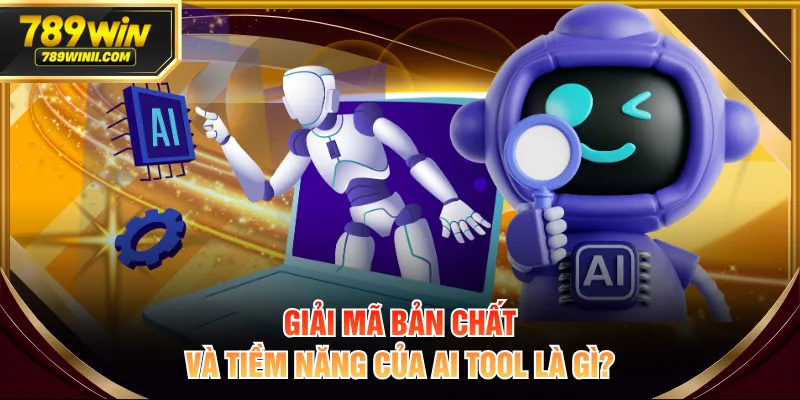 Giải mã bản chất và tiềm năng của AI tool là gì?